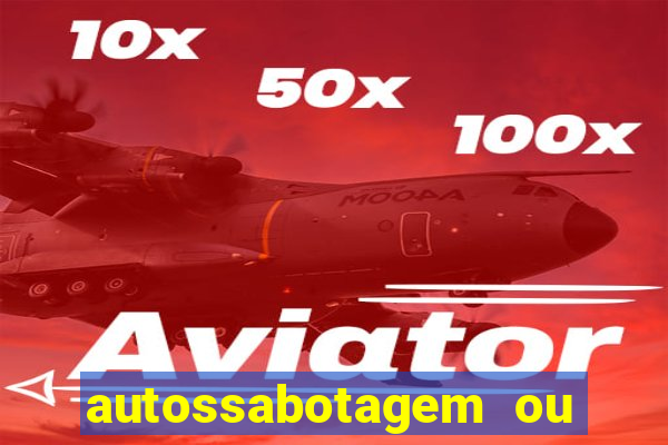 autossabotagem ou auto sabotagem